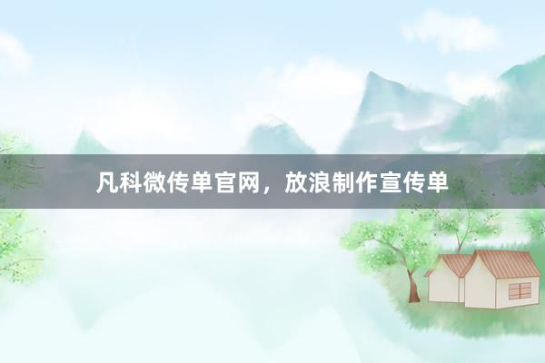 凡科微传单官网，放浪制作宣传单