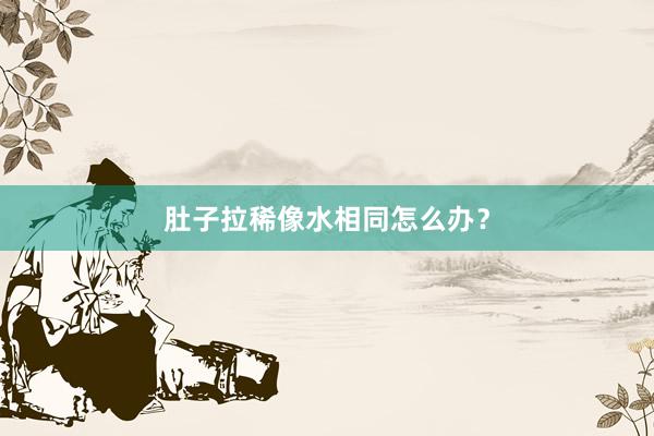 肚子拉稀像水相同怎么办？