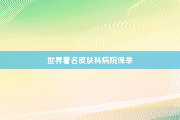 世界着名皮肤科病院保举