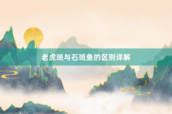 老虎斑与石斑鱼的区别详解