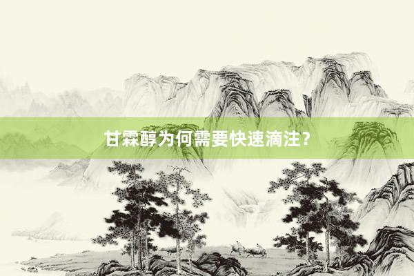 甘霖醇为何需要快速滴注？